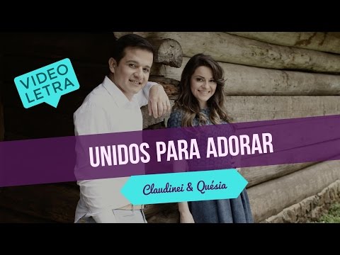 Unidos Para Adorar - Claudinei e Quésia (Video Letra)