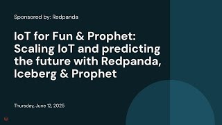 Sponsored by: Redpanda | IoT for Fun & Prophet: Scaling IoT and predicting the future with Redpanda, Iceberg & Prophet