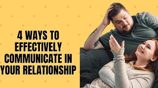 4 Ways To Effectively Communicate In Your Relationship