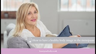 How to have a healthy body image in the menopause {Episode 62}