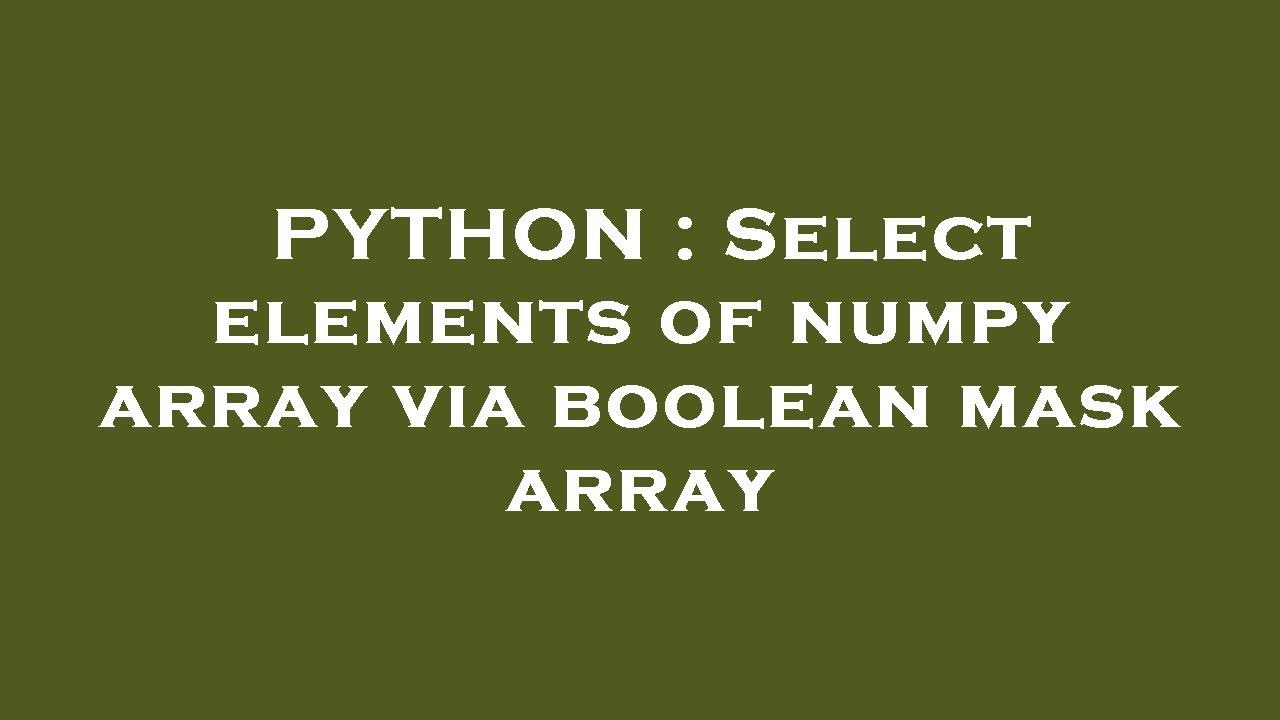 PYTHON : Select elements of numpy array via boolean mask array