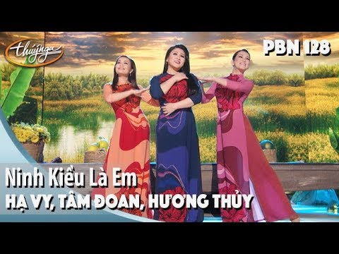 PBN 128 | Hạ Vy, Tâm Đoan, Hương Thủy - Ninh Kiều Là Em