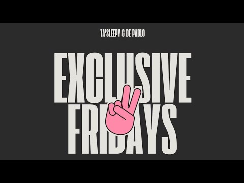 Exclusive Fridays - Ta'Sleepy & De Pablo