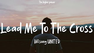 Hillsong UNITED - Lead Me To The Cross (Lyrics)