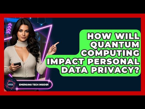 How Will Quantum Computing Impact Personal Data Privacy? - Emerging Tech Insider