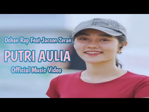 Jacson Zeran PUTRI AULIA Feat Ochan Rap (Official MV)