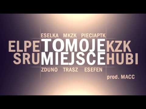 To moje miejsce - PieciaPTK, Hubi, ZdunO, Esefen, Eselka, Trasz, KZK, MKZK, Sru, eLPe (prod. Macc)