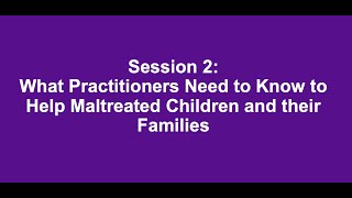 What Practitioners Need to Know to Help Maltreated Children and their Families