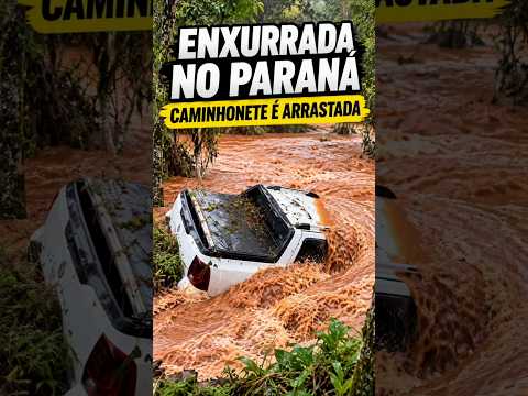 🚨 ENXURRADA ARRASTA CAMINHONETE NO PARANÁ! 😱 #shorts #viral