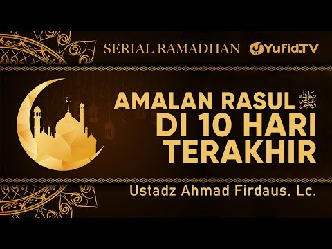 Serial Ramadhan: Amalan Rasul ﷺ di 10 Hari Terakhir Ramadhan - Ustadz Ahmad Firdaus, Lc.
