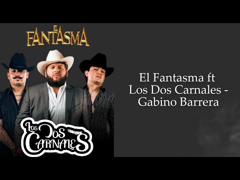 Gabino Barrera - El Fantasma ft Los Dos Carnales (LETRA)