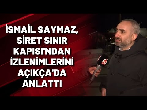 İsmail Saymaz, Siret Sınır Kapısı'ndan izlenimlerini Açıkça'da anlattı