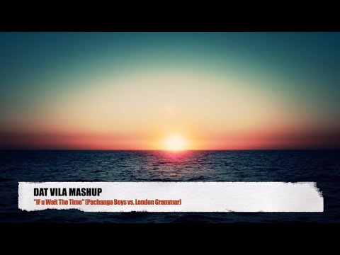 Pachanga Boys vs. London Grammar "If You Wait The Time" (Dat Vila Mashup)