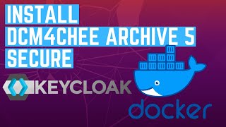 How to install dcm4chee-arc-light Secure DICOM Server with Docker & Keycloack
