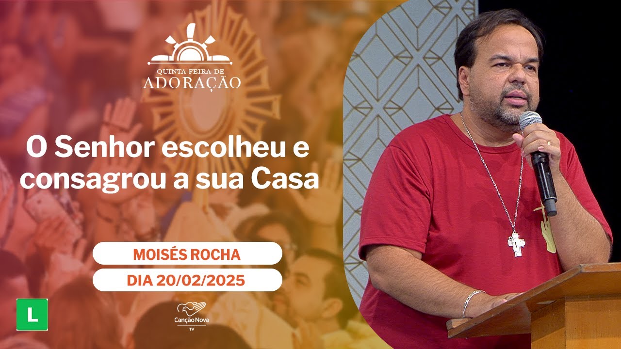 O Senhor escolheu e consagrou a sua Casa - Moisés Rocha - 20/02/2025