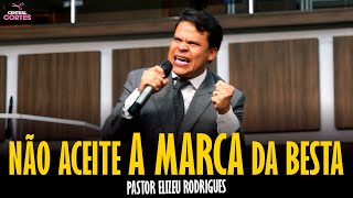 PASTOR ELIZEU RODRIGUES: NÃO ACEITE A MARCA - PREGAÇÃO ANGELICAL