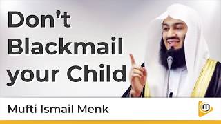 Dont Blackmail your child - Mufti Menk