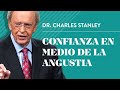 Confianza en medio de la angustia – Dr. Charles Stanley