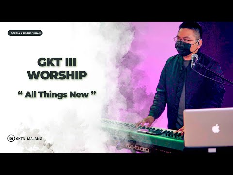 All Things New - GKT 3 Worship | Lagu Rohani Kristen
