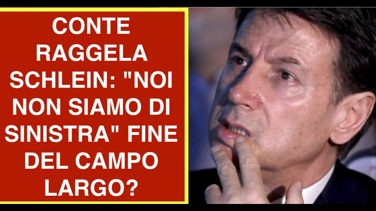CONTE RAGGELA SCHLEIN: "NOI NON SIAMO DI SINISTRA" FINE DEL CAMPO LARGO?