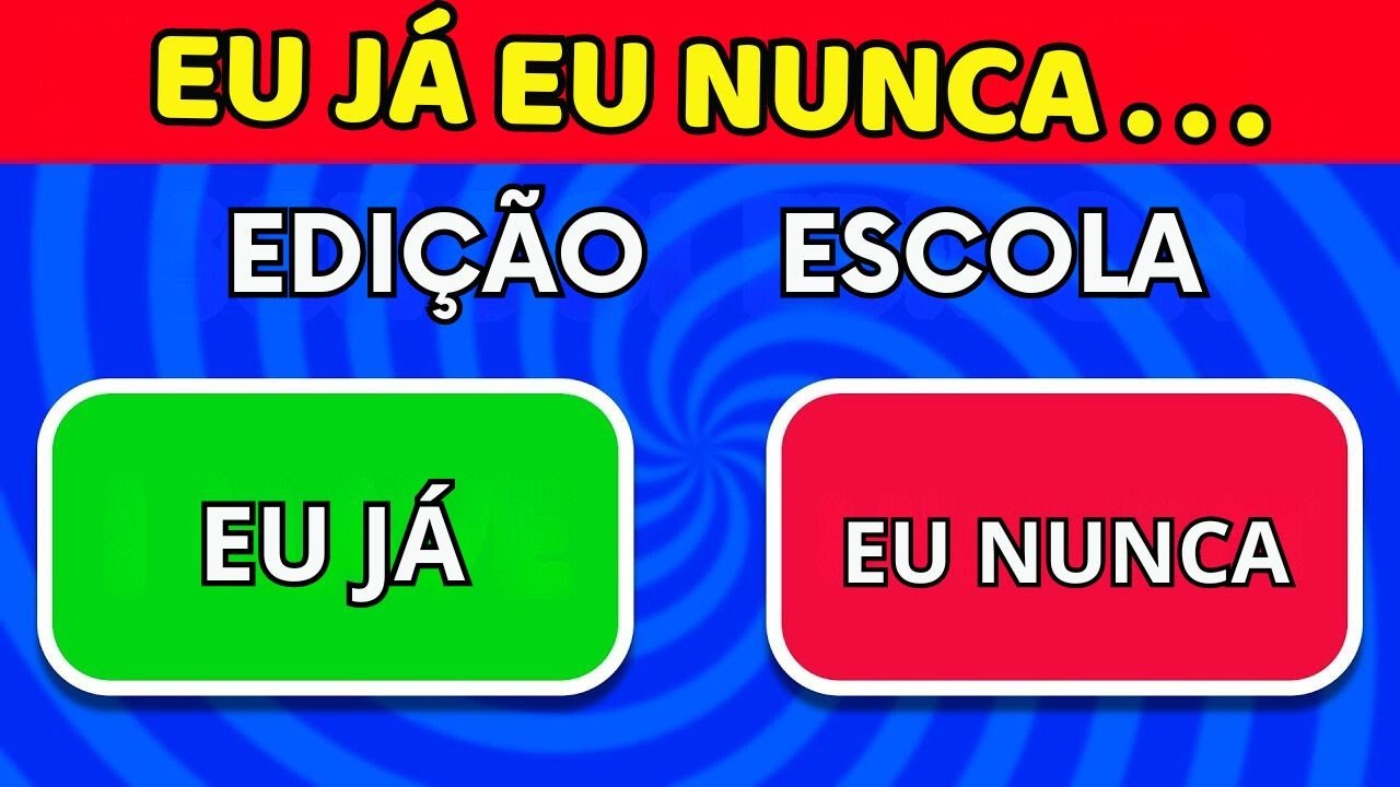 EU JÁ… EU NUNCA- EDIÇÃO ESCOLA ✅❌