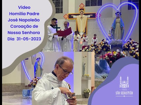 Vídeo da Homilia Padre Napoleão e Coroação de N. Sra. dia 31-05-2023