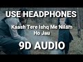 Kaash Tere Ishq Me Nilam Ho Jau (9D AUDIO)🎧