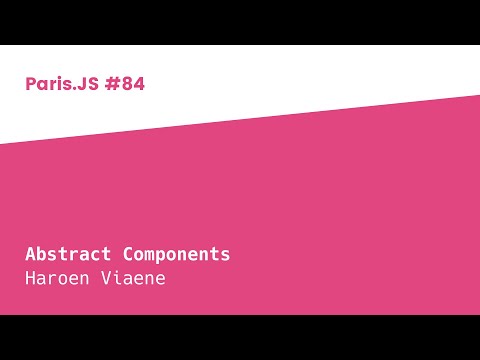 Abstract Components - Haroen Viaene - ParisJS #84