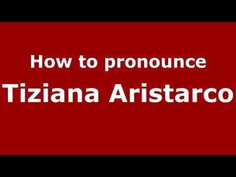 How to pronounce Tiziana Aristarco (Italian/Italy)  - PronounceNames.com