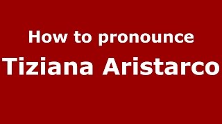 How to pronounce Tiziana Aristarco
