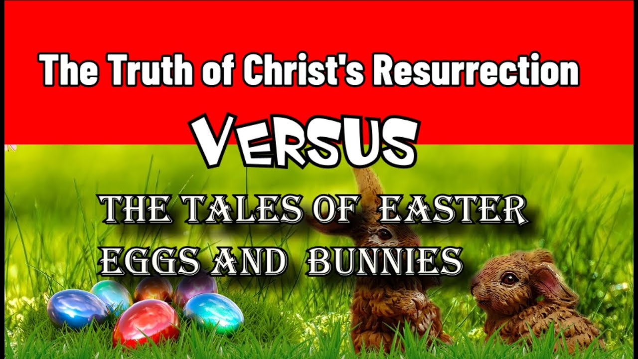 The Truth of Christ's Resurrection vs The Tales of Easter Eggs and Bunnies