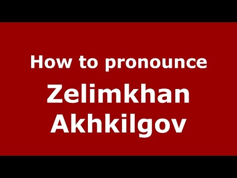 How to pronounce Zelimkhan Akhkilgov (Russian/Russia)  - PronounceNames.com