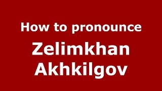 How to pronounce Zelimkhan Akhkilgov