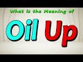 What Is The Meaning Of Oil Up What Does Oil Up Mean