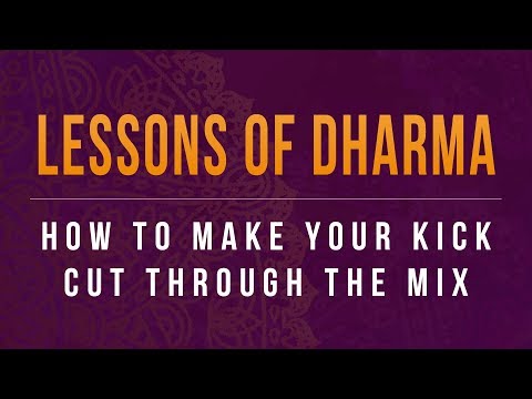 Lessons of Dharma: How To Make Your Kick Cut Through the Mix