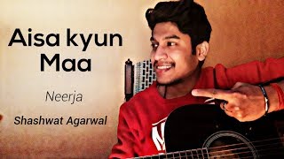 &quot;Aisa Kyun Maa&quot; || Sunidhi Chauhan ||- Shashwat Agarwal || &#39;Neerja&#39;