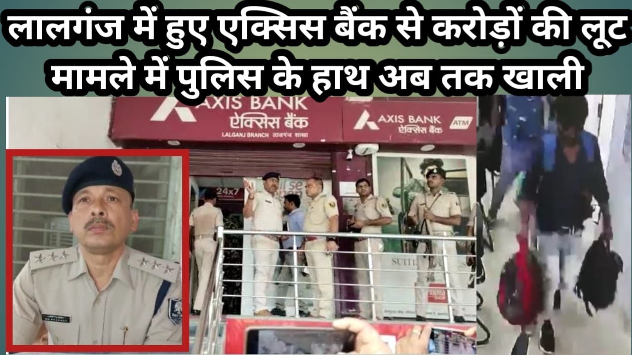 वैशाली के लालगंज में हुए एक्सिस बैंक से करोड़ो की लूट मामले में पुलिस के हाथ अबतक खाली है