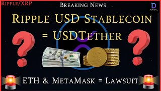 Ripple/XRP-Ripple USD Stablecoin = USDTether?, Ethereum & MetaMask Lawsuit?