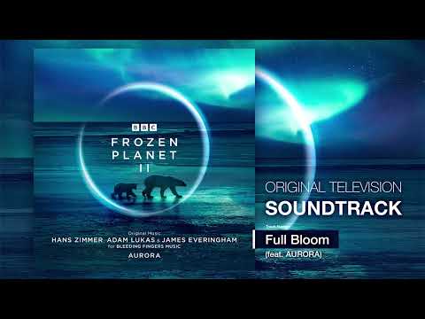 BBC Frozen Planet II 💿 Full Bloom (ft. AURORA) | Hans Zimmer, Adam Lukas, James Everingham