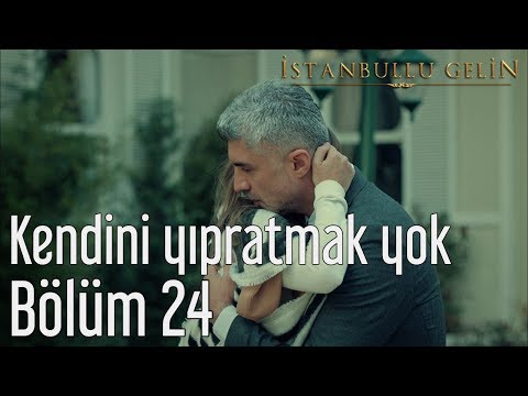 İstanbullu Gelin 24. Bölüm - Kendini Yıpratmak Yok