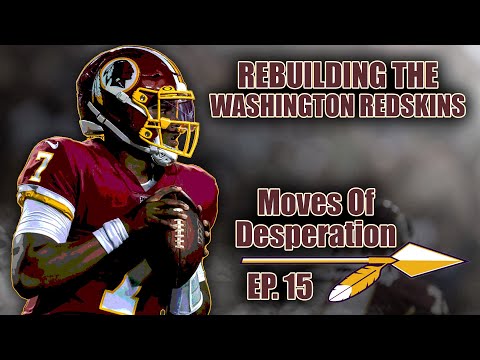 A Realistic Rebuild Of The Washington Redskins | Moves Of Desperation | EP.15