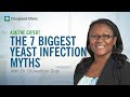 The 7 Biggest Yeast Infection Myths | Ask Cleveland Clinic's Expert