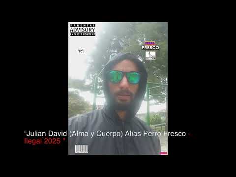 “Julian David (Alma y Cuerpo) Alias Perro Fresco - Ilegal 2025  " .