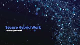 Secure Hybrid Work: Security is the glue in everything you do!