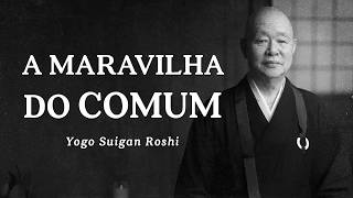 Yogo Roshi - A Maravilha do Comum