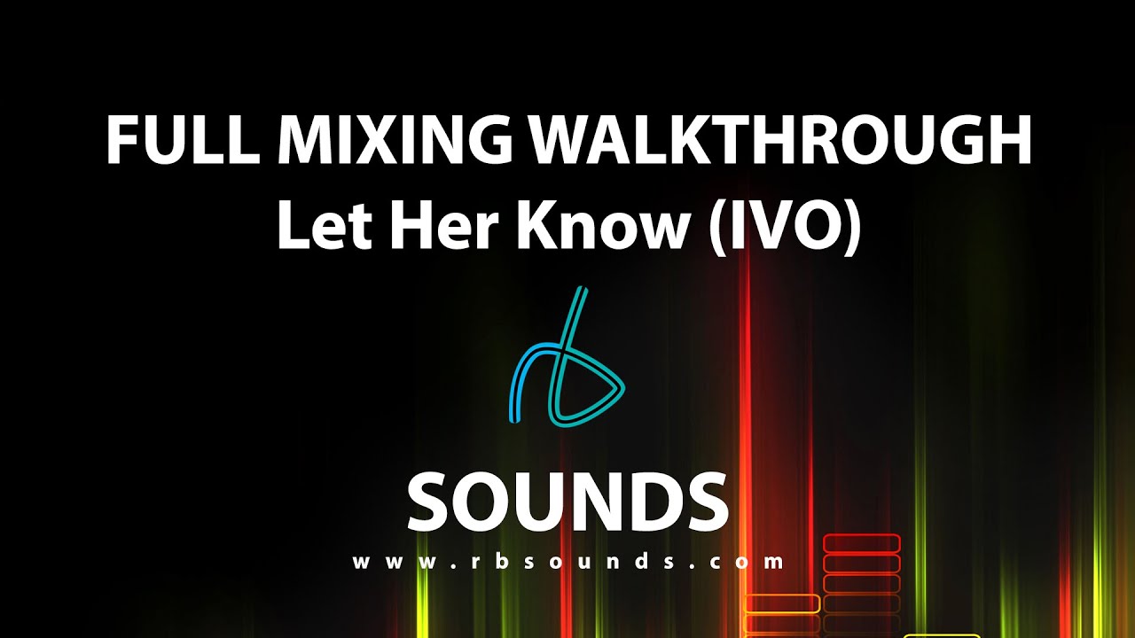Mixing Walkthrough  - Let Her Know IVO (EDITED for Copyright reasons)