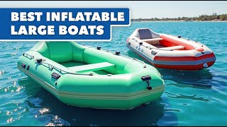 Best Inflatable Large Boats for Families and Group Outings