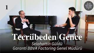Tecrübeden Gence|Selahattin Güldü (Garanti BBVA Factoring GM)|Haftalık Röportajl