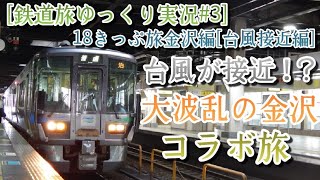 [鉄道旅ゆっくり実況#3] 18きっぷ旅金沢編[台風接近編] 台風が接近！？ 大波乱の金沢 コラボ旅