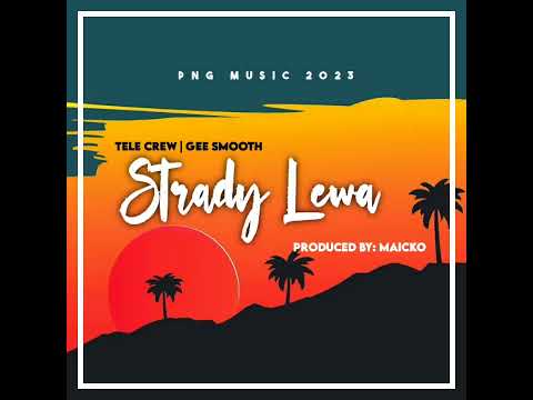 Strady Lewa - 2023 TELE CREW × GEE SMOOTH [PRODUCED BY MAICKO] OFFICIAL MUSIC AUDIO 🇵🇬💯